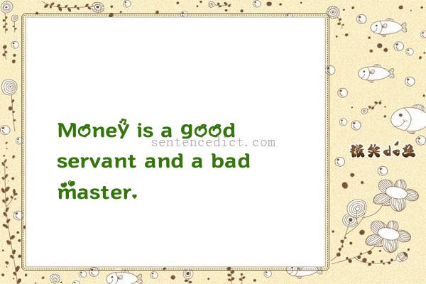 Good sentence's beautiful picture_Money is a good servant and a bad master.
