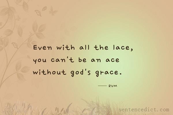 Good sentence's beautiful picture_Even with all the lace, you can't be an ace without god's grace.