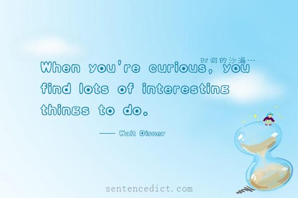 Good sentence's beautiful picture_When you're curious, you find lots of interesting things to do.