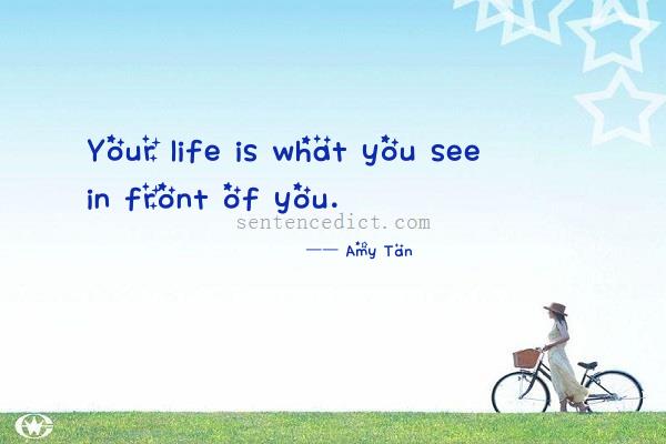 Good sentence's beautiful picture_Your life is what you see in front of you.