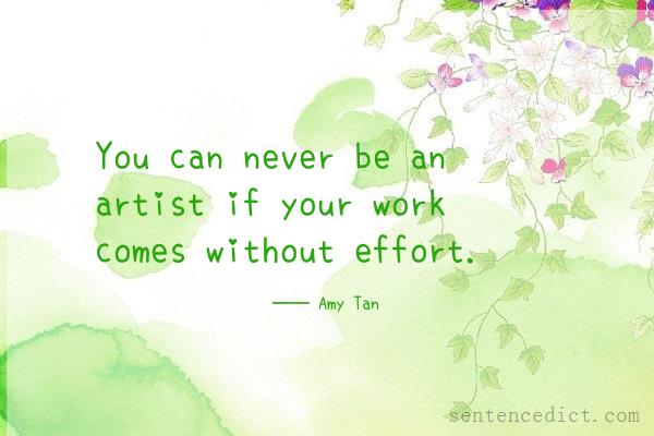 Good sentence's beautiful picture_You can never be an artist if your work comes without effort.