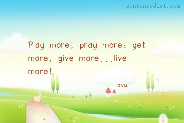 Good sentence's beautiful picture_Play more, pray more; get more, give more...live more!