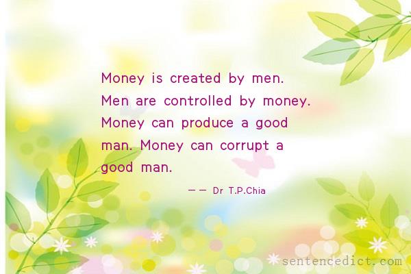 Good sentence's beautiful picture_Money is created by men. Men are controlled by money. Money can produce a good man. Money can corrupt a good man.