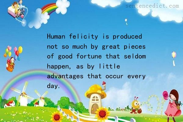 Good sentence's beautiful picture_Human felicity is produced not so much by great pieces of good fortune that seldom happen, as by little advantages that occur every day.