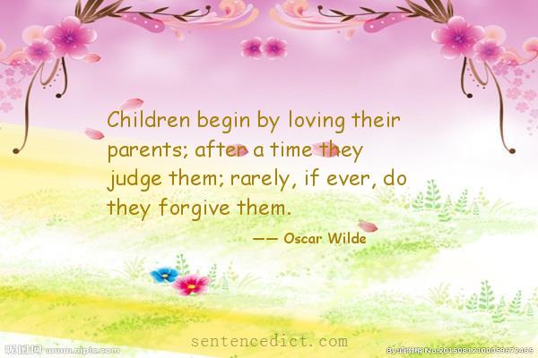 Good sentence's beautiful picture_Children begin by loving their parents; after a time they judge them; rarely, if ever, do they forgive them.