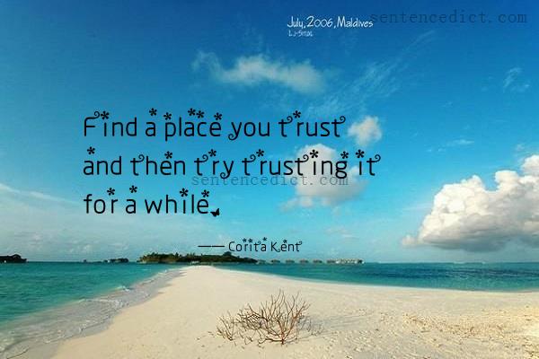 Good sentence's beautiful picture_Find a place you trust and then try trusting it for a while.
