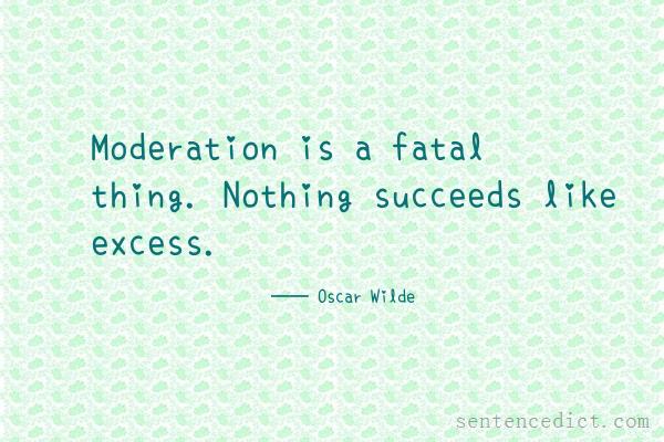 Good sentence's beautiful picture_Moderation is a fatal thing. Nothing succeeds like excess.