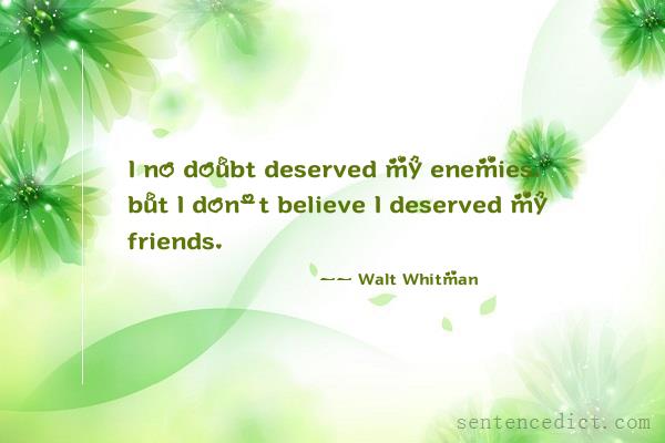 Good sentence's beautiful picture_I no doubt deserved my enemies, but I don't believe I deserved my friends.