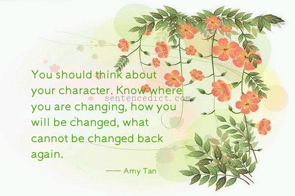 Good sentence's beautiful picture_You should think about your character. Know where you are changing, how you will be changed, what cannot be changed back again.