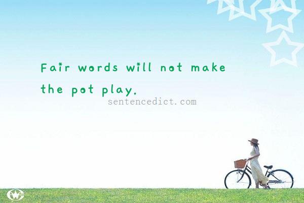 Good sentence's beautiful picture_Fair words will not make the pot play.