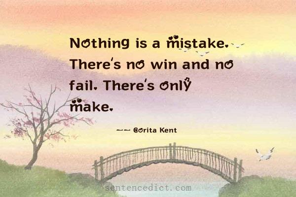 Good sentence's beautiful picture_Nothing is a mistake. There’s no win and no fail. There’s only make.