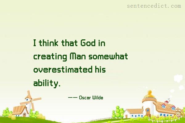 Good sentence's beautiful picture_I think that God in creating Man somewhat overestimated his ability.