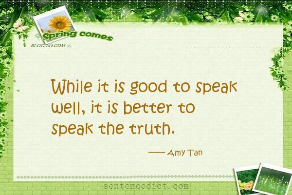 Good sentence's beautiful picture_While it is good to speak well, it is better to speak the truth.