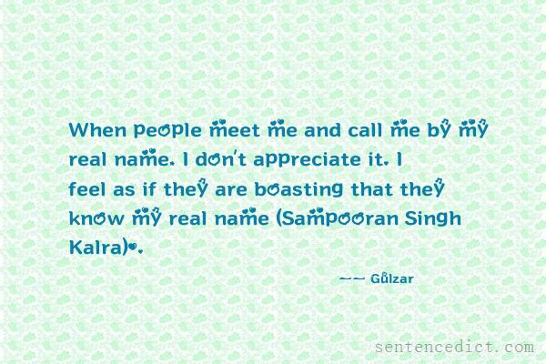 Good sentence's beautiful picture_When people meet me and call me by my real name, I don’t appreciate it. I feel as if they are boasting that they know my real name (Sampooran Singh Kalra).
