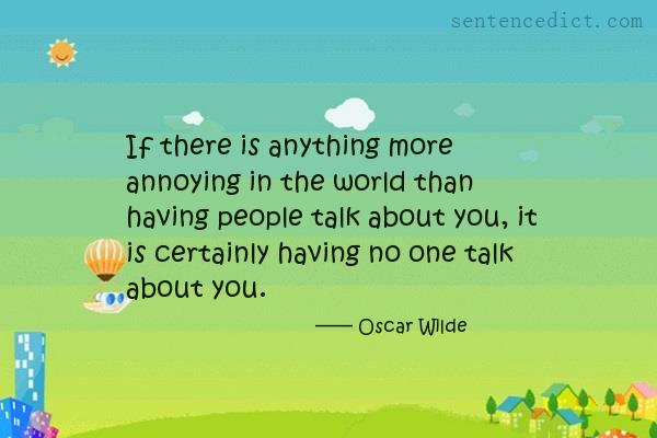 Good sentence's beautiful picture_If there is anything more annoying in the world than having people talk about you, it is certainly having no one talk about you.