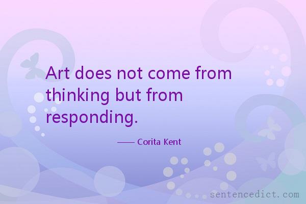 Good sentence's beautiful picture_Art does not come from thinking but from responding.