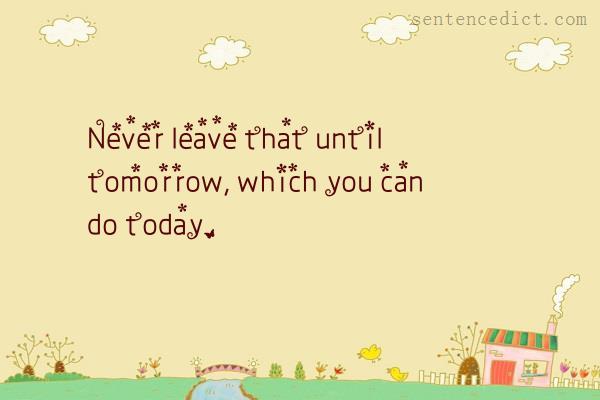 Good sentence's beautiful picture_Never leave that until tomorrow, which you can do today.