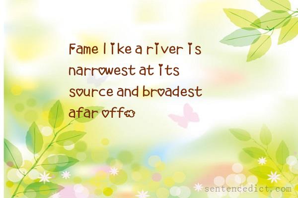 Good sentence's beautiful picture_Fame like a river is narrowest at its source and broadest afar off.