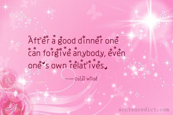 Good sentence's beautiful picture_After a good dinner one can forgive anybody, even one's own relatives.