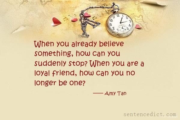 Good sentence's beautiful picture_When you already believe something, how can you suddenly stop? When you are a loyal friend, how can you no longer be one?