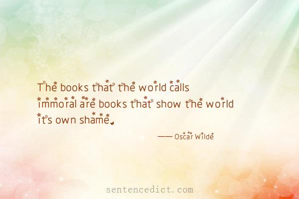 Good sentence's beautiful picture_The books that the world calls immoral are books that show the world its own shame.