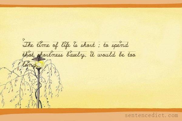 Good sentence's beautiful picture_The time of life is short ; to spend that shortness basely, it would be too long.