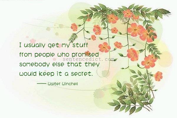 Good sentence's beautiful picture_I usually get my stuff from people who promised somebody else that they would keep it a secret.