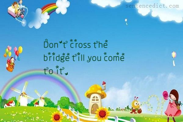 Good sentence's beautiful picture_Don't cross the bridge till you come to it.