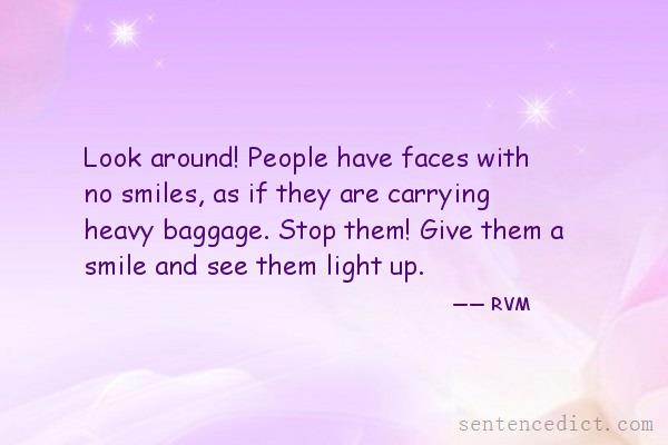Good sentence's beautiful picture_Look around! People have faces with no smiles, as if they are carrying heavy baggage. Stop them! Give them a smile and see them light up.