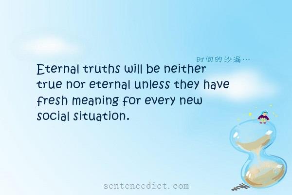 Good sentence's beautiful picture_Eternal truths will be neither true nor eternal unless they have fresh meaning for every new social situation.