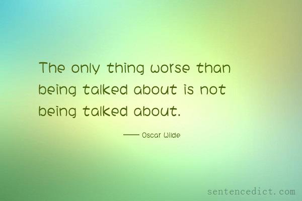 Good sentence's beautiful picture_The only thing worse than being talked about is not being talked about.