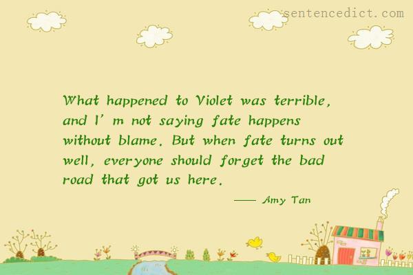 Good sentence's beautiful picture_What happened to Violet was terrible, and I’m not saying fate happens without blame. But when fate turns out well, everyone should forget the bad road that got us here.