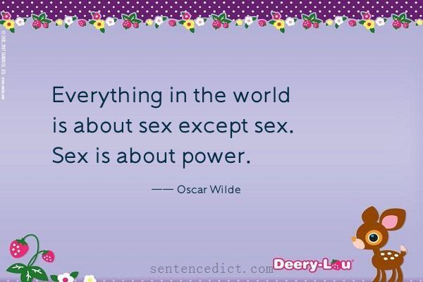 Good sentence's beautiful picture_Everything in the world is about sex except sex. Sex is about power.