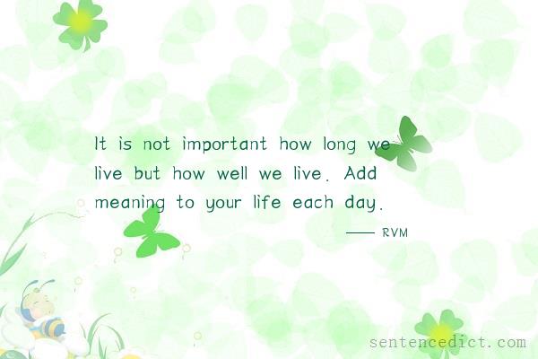 Good sentence's beautiful picture_It is not important how long we live but how well we live. Add meaning to your life each day.