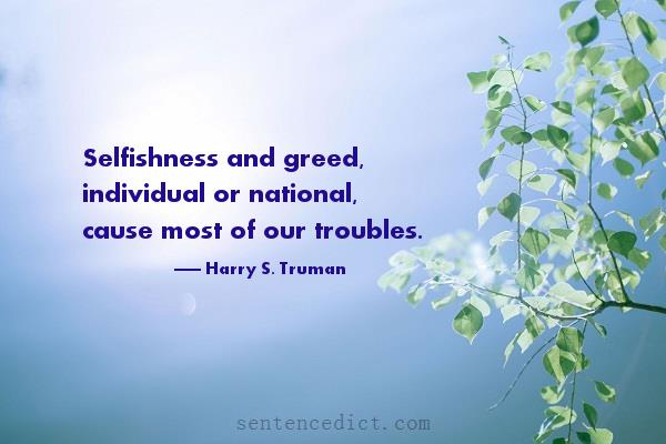 Good sentence's beautiful picture_Selfishness and greed, individual or national, cause most of our troubles.