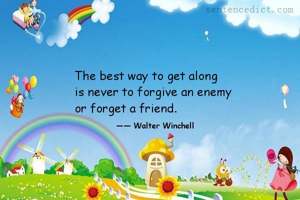 Good sentence's beautiful picture_The best way to get along is never to forgive an enemy or forget a friend.