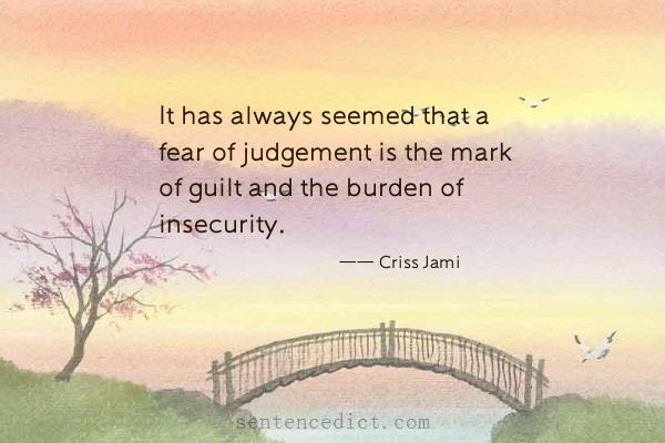 Good sentence's beautiful picture_It has always seemed that a fear of judgement is the mark of guilt and the burden of insecurity.