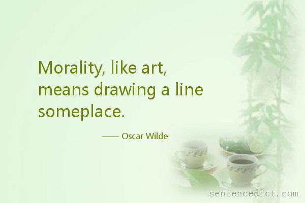 Good sentence's beautiful picture_Morality, like art, means drawing a line someplace.