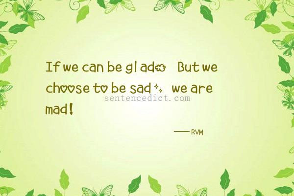 Good sentence's beautiful picture_If we can be glad. But we choose to be sad, we are mad!
