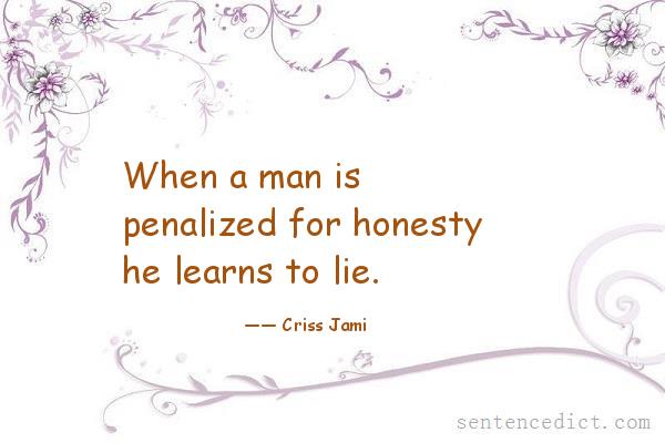 Good sentence's beautiful picture_When a man is penalized for honesty he learns to lie.