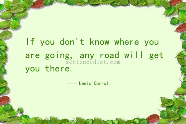 Good sentence's beautiful picture_If you don't know where you are going, any road will get you there.