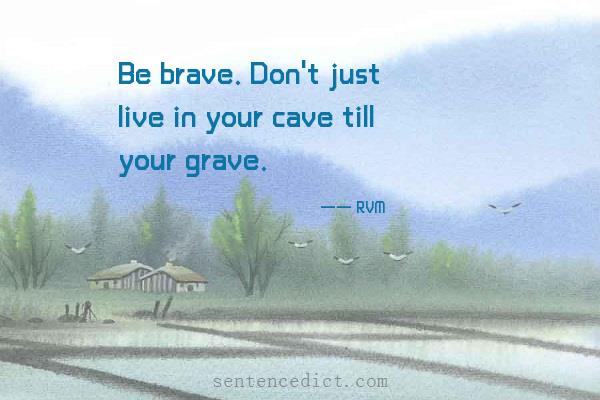 Good sentence's beautiful picture_Be brave. Don't just live in your cave till your grave.