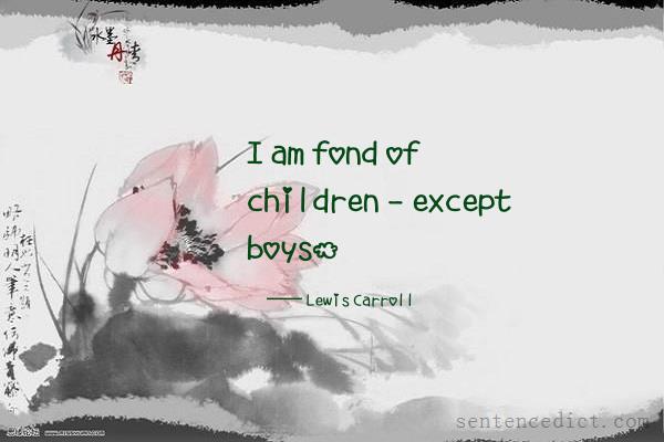 Good sentence's beautiful picture_I am fond of children - except boys.