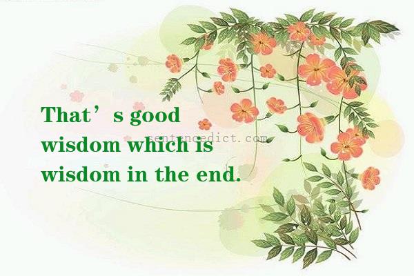 Good sentence's beautiful picture_That’s good wisdom which is wisdom in the end.
