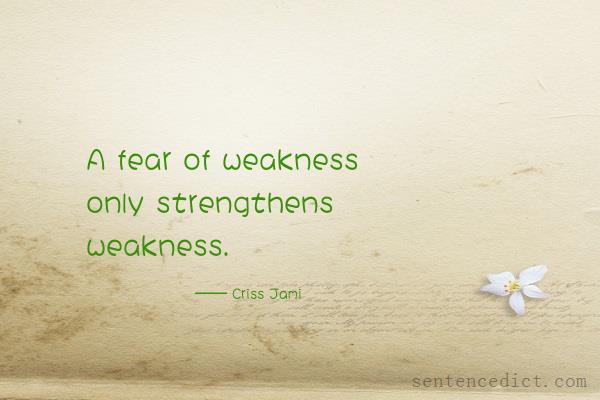 Good sentence's beautiful picture_A fear of weakness only strengthens weakness.