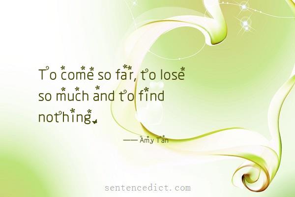 Good sentence's beautiful picture_To come so far, to lose so much and to find nothing.