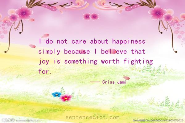 Good sentence's beautiful picture_I do not care about happiness simply because I believe that joy is something worth fighting for.