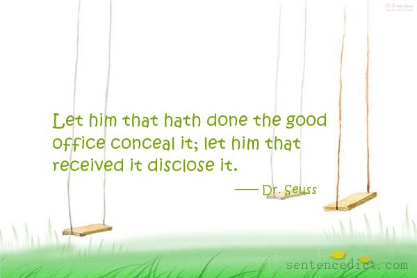 Good sentence's beautiful picture_Let him that hath done the good office conceal it; let him that received it disclose it.