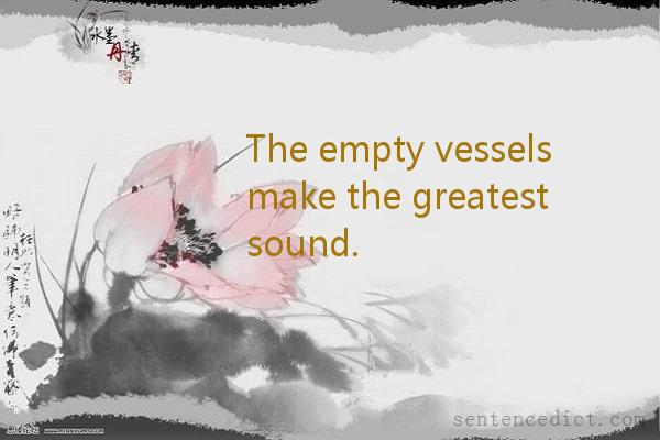 Good sentence's beautiful picture_The empty vessels make the greatest sound.