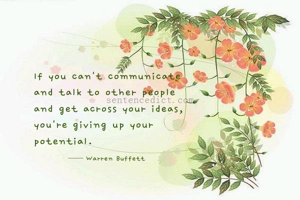 Good sentence's beautiful picture_If you can't communicate and talk to other people and get across your ideas, you're giving up your potential.